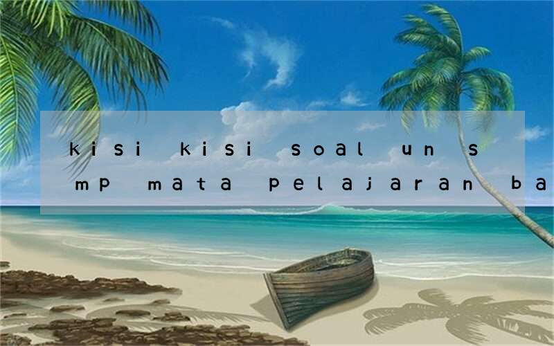 kisi kisi soal un smp mata pelajaran bahasa inggris 2018